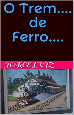 Capa do livro O Trem.... de Ferro.... (Contos) - Jorge Luiz
