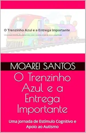 O Trenzinho Azul e a Entrega Importante: Uma Jornada de Estímulo Cognitivo e Apoio ao Autismo – Moarei Santos
