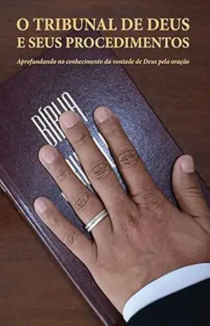 O TRIBUNAL DE DEUS E SEUS PROCEDIMENTOS: Aprofundando no Conhecimento da Vontade de Deus Pela Oração – Geraldo Nunes Leandro O TRIBUNAL DE DEUS E SEUS PROCEDIMENTOS: Aprofundando no Conhecimento da Vontade de Deus Pela Oração – Geraldo Nunes Leandro