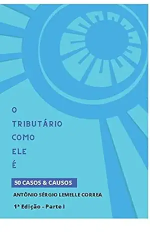 Capa do livro O TRIBUTÁRIO COMO ELE É - Antonio Sergio Lemelle Corrêa
