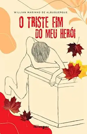 O TRISTE FIM DO MEU HERÓI – WILLIAN MARINHO DE ALBUQUERQUE O TRISTE FIM DO MEU HERÓI – WILLIAN MARINHO DE ALBUQUERQUE