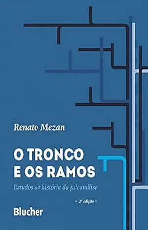 O Tronco e os Ramos: Estudos de história da psicanálise – Renato Mezan
