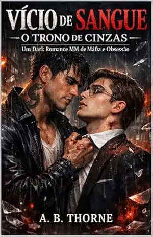O Trono de Cinzas: Um Dark Romance MM (Máfia, Stalker, Corrupção e Obsessão) – A. B. Thorne Thorne O Trono de Cinzas: Um Dark Romance MM (Máfia, Stalker, Corrupção e Obsessão) – A. B. Thorne Thorne