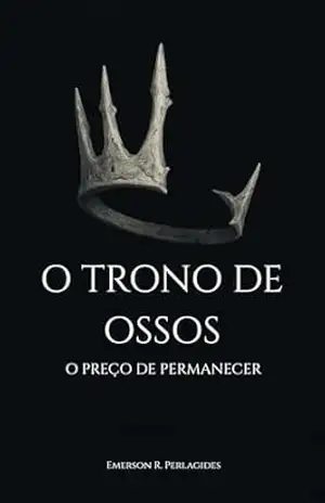 O Trono de Ossos: O Trono de Ossos – Emerson R. Perlagides O Trono de Ossos: O Trono de Ossos – Emerson R. Perlagides