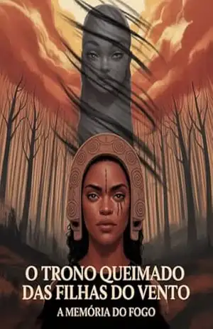 O Trono Queimado das Filhas do Vento: A Memória do Fogo – Leonardo Matos O Trono Queimado das Filhas do Vento: A Memória do Fogo – Leonardo Matos