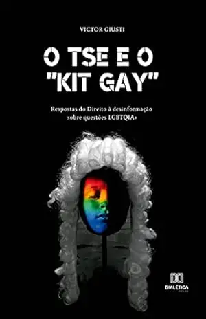 Capa do livro O TSE e o ''kit gay'': respostas do Direito à desinformação sobre questões LGBTQIA+ - Victor Giusti