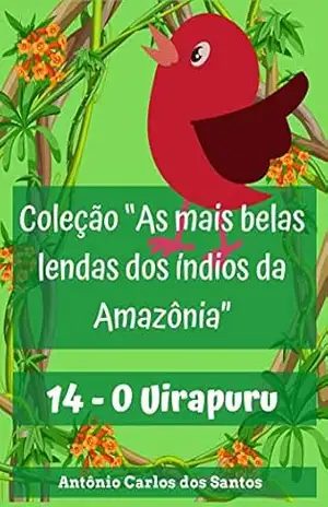 O Uirapuru (Coleção As mais belas lendas dos índios da Amazônia Livro 14) – Antônio Carlos  dos Santos