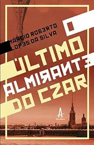 O Último Almirante do Czar - Márcio Roberto Lopes da Silva