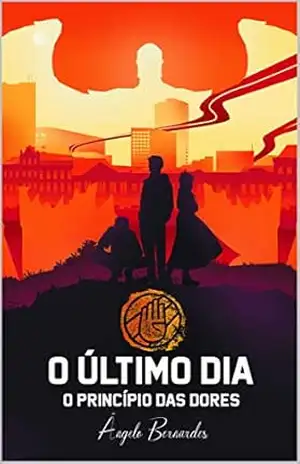 Capa do livro O último dia: O princípio das dores - Ângelo Bernardes