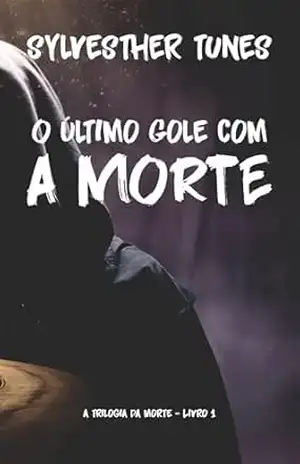 O Último Gole com A Morte (Trilogia da Morte Livro 1) – Sylvesther Tunes O Último Gole com A Morte (Trilogia da Morte Livro 1) – Sylvesther Tunes