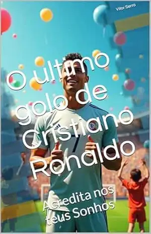 O ultimo golo de Cristiano Ronaldo: Acredita nos teus Sonhos – Vitor  Serra