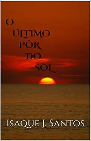 O ÚLTIMO PÔR DO SOL – Isaque J. Santos