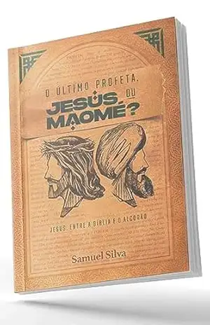 O ÚlTIMO PROFETA JESUS OU MAOMÉ?: JESUS, ENTRE A BÍBLIA E O ALCORÃO – SAMUEL  SILVA