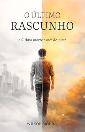 O Último Rascunho: A última morte antes de viver – Wilson Moura O Último Rascunho: A última morte antes de viver – Wilson Moura