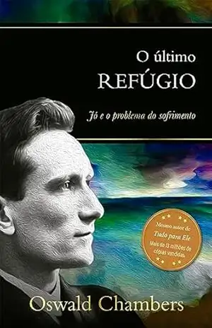 O último refúgio: Jó e o problema do sofrimento (Seleção especial de Oswald Chambers) – Oswald Chambers