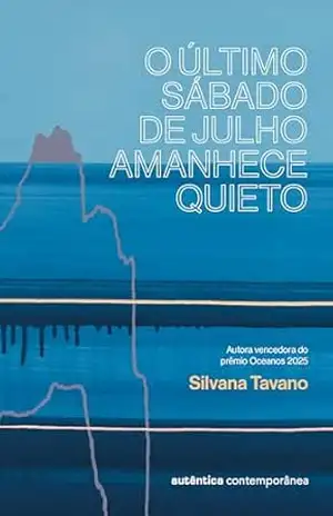 O último sábado de julho amanhece quieto (Autora vencedora do prêmio Oceanos 2025) – Silvana Tavano