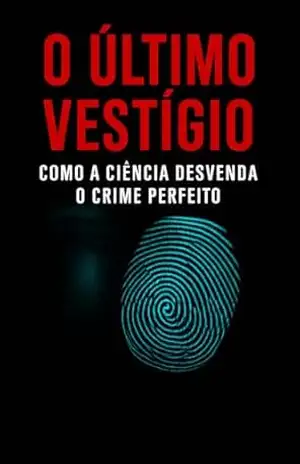 Capa do livro O Último Vestígio: Como a Ciência Desvenda o Crime Perfeito - Sadio