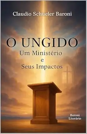 Capa do livro O UNGIDO: Um Ministério e Seus Impactos - CLAUDIO SCHUELER  BARONI