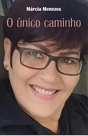 O ÚNICO CAMINHO – Márcia Menezes O ÚNICO CAMINHO – Márcia Menezes