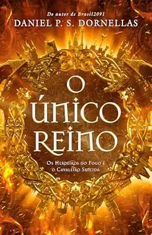 O ÚNICO REINO: os herdeiros do fogo e o cavaleiro suicida – Daniel P. S. Dornellas O ÚNICO REINO: os herdeiros do fogo e o cavaleiro suicida – Daniel P. S. Dornellas