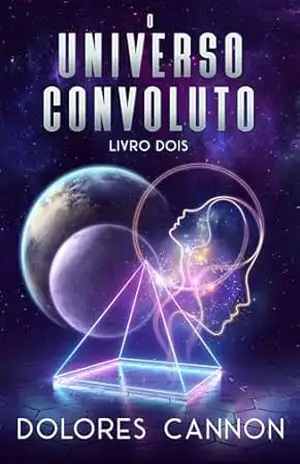 O Universo Convoluto, Livro Dois – Dolores Cannon
