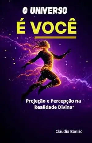 O Universo é Você: Projeção e percepção na realidade divina – claudio bonilio
