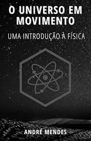 Capa do livro O UNIVERSO EM MOVIMENTO: Uma Introdução à Física - André Mendes