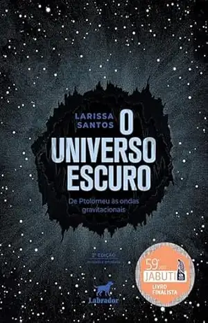 O universo escuro: de Ptolomeu às ondas gravitacionais – 2.ed. – Larissa Santos O universo escuro: de Ptolomeu às ondas gravitacionais – 2.ed. – Larissa Santos