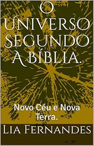 O Universo Segundo A Bíblia.: Novo Céu e Nova Terra. – Lia  Fernandes