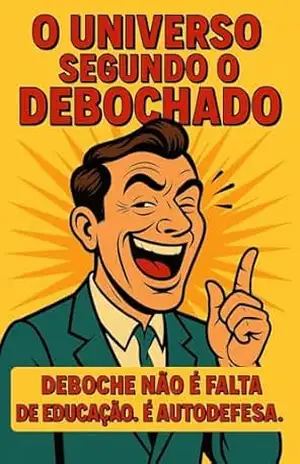 Capa do livro O Universo Segundo o Deboche.: Deboche não é falta de educação. É forma de autodefesa. - D. Bochado Neto