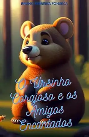O Ursinho Corajoso e os Amigos Encantados – Bruno Ferreira Fonseca O Ursinho Corajoso e os Amigos Encantados – Bruno Ferreira Fonseca