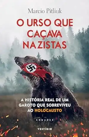 O urso que caçava nazistas: A história real de um garoto que sobreviveu ao Holocausto – Marcio Pitliuk O urso que caçava nazistas: A história real de um garoto que sobreviveu ao Holocausto – Marcio Pitliuk