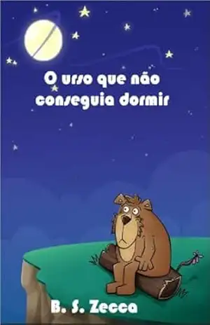 O URSO QUE NÃO CONSEGUIA DORMIR: UM URSO QUE NÃO CONSEGUIA DORMIR - B.S. ZECCA O URSO QUE NÃO CONSEGUIA DORMIR: UM URSO QUE NÃO CONSEGUIA DORMIR - B.S. ZECCA