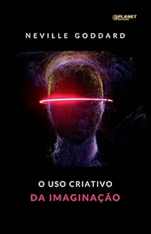 O uso criativo da imaginação (traduzido) – Neville Goddard