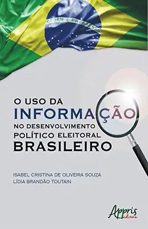 O Uso da Informação no Desenvolvimento Político Eleitoral Brasileiro – Isabel Cristina Oliveira de Souza O Uso da Informação no Desenvolvimento Político Eleitoral Brasileiro – Isabel Cristina Oliveira de Souza