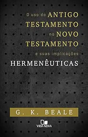 Capa do livro O uso do Antigo Testamento no Novo Testamento e suas implicações hermenêuticas - G. K. Beale