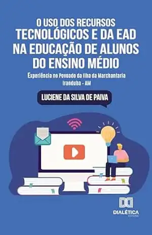 Capa do livro O Uso dos Recursos Tecnológicos e da EAD na Educação de Alunos do Ensino Médio: experiência no Povoado da Ilha da Marchantaria Iranduba – AM - Luciene da Silva de Paiva