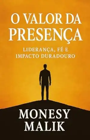 O Valor da Presença: Liderança, Fé e Impacto Duradouro – Monesy Malik