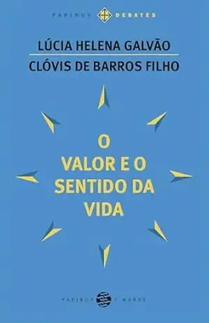 O valor e o sentido da vida (Papirus Debates) – Lúcia Helena Galvão