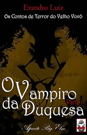 O Vampiro da Duquesa – Parte 1 (Os Contos de Terror do Velho Vovô) – Evandro Luiz