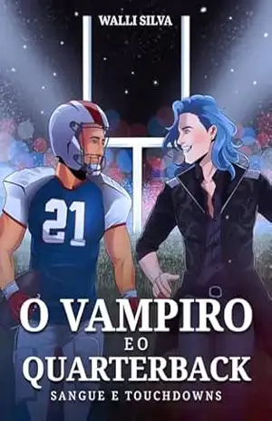 O Vampiro e o Quarterback: Sangue e Touchdowns - Walli Silva O Vampiro e o Quarterback: Sangue e Touchdowns - Walli Silva