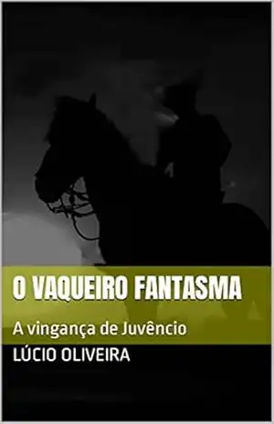 O VAQUEIRO FANTASMA: A vingança de Juvêncio - Lúcio Oliveira