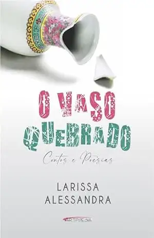 O vaso quebrado – Larissa  Alessandra