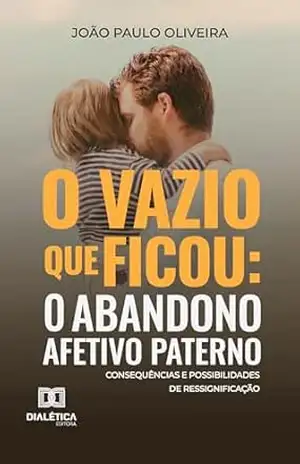 O vazio que ficou: O abandono afetivo paterno: Consequências e possibilidades de ressignificação – João Paulo Oliveira