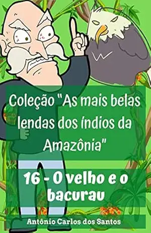 O velho e o bacurau (Coleção As mais belas lendas dos índios da Amazônia Livro 16) – Antônio Carlos  dos Santos