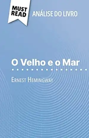 O Velho e o Mar de Ernest Hemingway (Análise do livro): Análise completa e resumo pormenorizado do trabalho - Elodie Thiébaut O Velho e o Mar de Ernest Hemingway (Análise do livro): Análise completa e resumo pormenorizado do trabalho - Elodie Thiébaut
