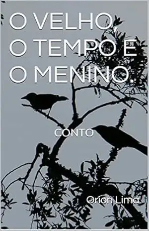 O VELHO, O TEMPO E O MENINO.: CONTO – Orion Lima