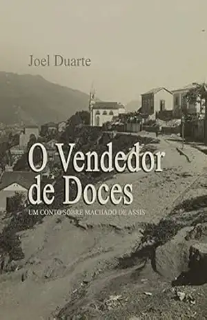 O Vendedor de Doces: Um conto sobre Machado de Assis – Joel Duarte