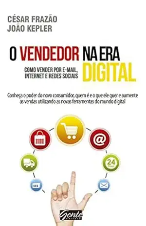 O Vendedor na era digital: Como vender por e–mail, internet e redes sociais – César Frazão
