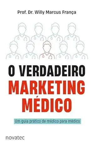 O Verdadeiro Marketing Médico: Um guia prático de médico para médico - Dr. Willy Marcus França